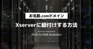 お名前.comで取得したドメインをXserverに紐付ける方法